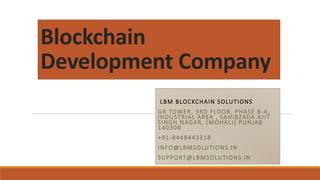 Blockchain
Development Company
LBM BLOCKCHAIN SOLUTIONS
GR TOWER, 3RD FLOOR, PHASE 8-A,
INDUSTRIAL AREA , SAHIBZADA AJIT
SINGH NAGAR, (MOHALI) PUNJAB
140308
+91-8448443318
INFO@LBMSOLUTIONS.IN
SUPPORT@LBMSOLUTIONS.IN
 