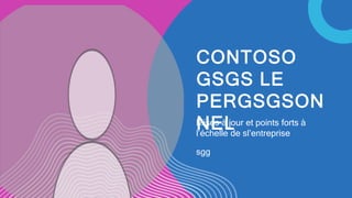 CONTOSO
GSGS LE
PERGSGSON
NEL
Mises à jour et points forts à
l’échelle de sl’entreprise
sgg
 
