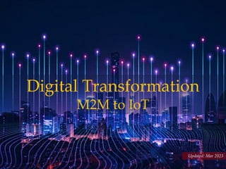 Updated: Mar 2023
Digital Transformation
M2M to IoT
 