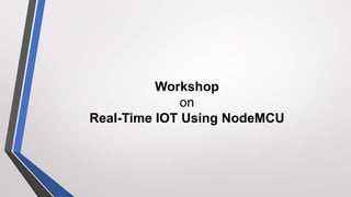 Workshop
on
Real-Time IOT Using NodeMCU
 