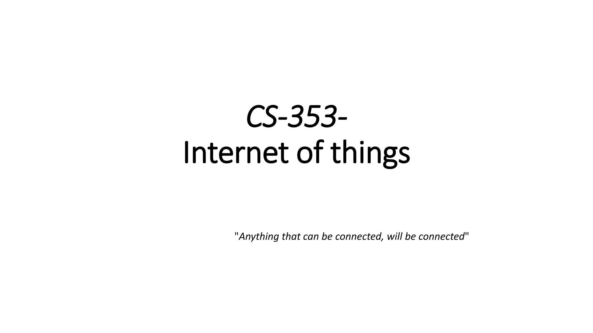 CS-353-
Internet of things
"Anything that can be connected, will be connected"
 