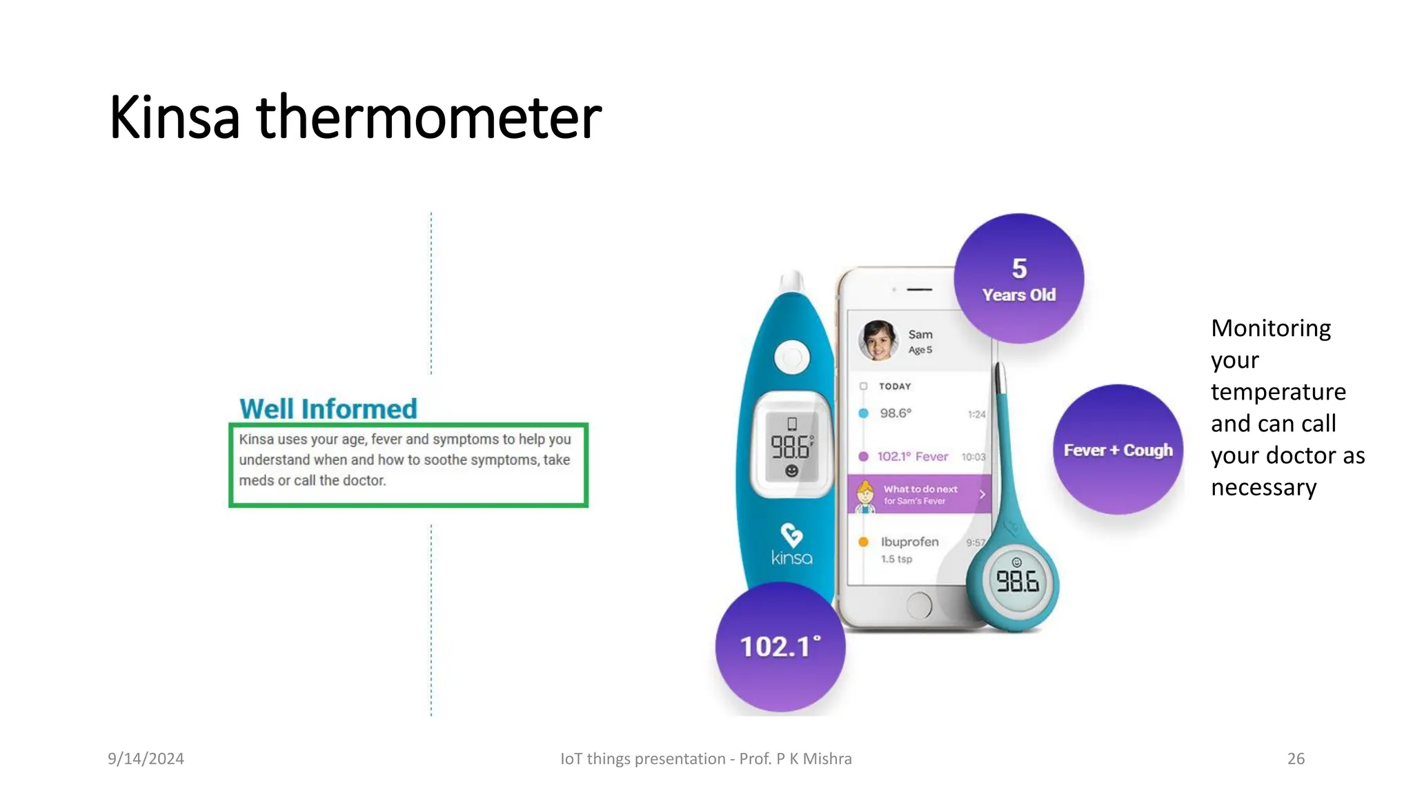 Kinsa thermometer
9/14/2024 IoT things presentation - Prof. P K Mishra 26
Monitoring
your
temperature
and can call
your doctor as
necessary
 