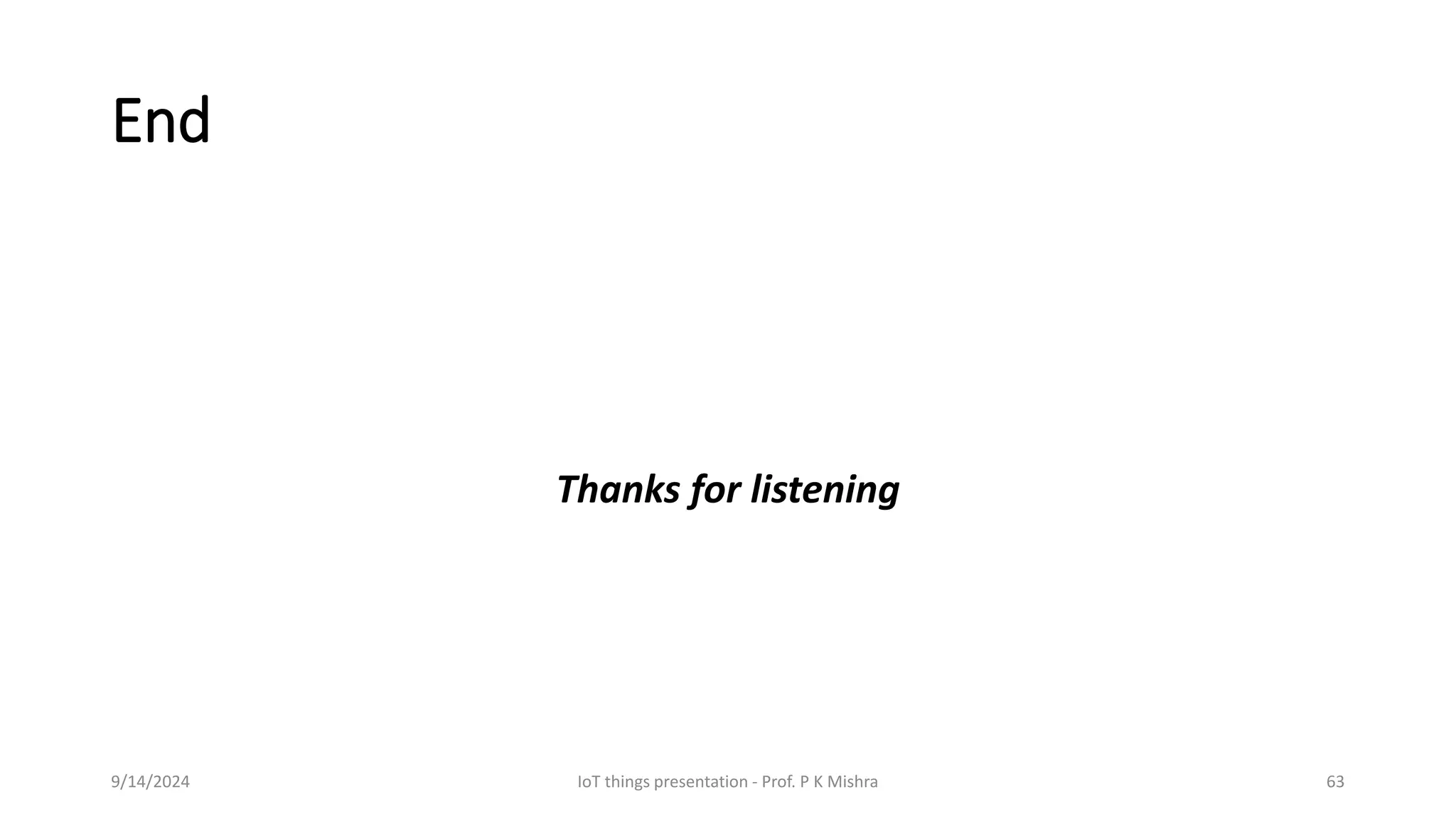End
Thanks for listening
9/14/2024 IoT things presentation - Prof. P K Mishra 63
 
