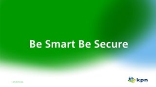 KPN REDTEAM
Be Smart Be Secure
 