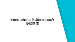 Intent schemaとUtterancesの
登録画面
 