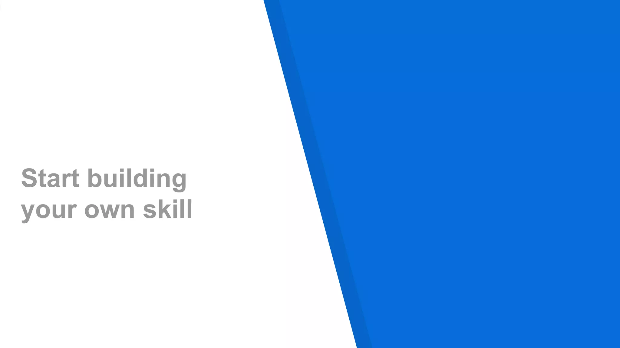 Start building
your own skill
 