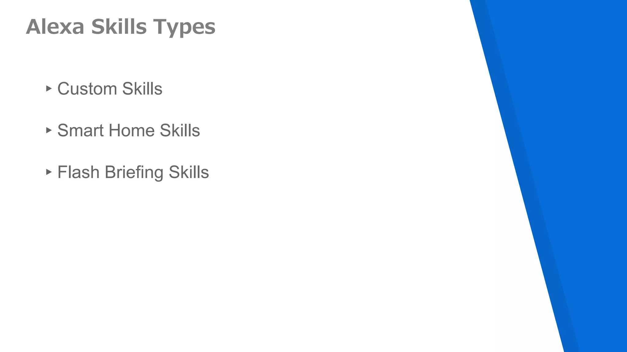 Alexa Skills Types
▸Custom Skills
▸Smart Home Skills
▸Flash Briefing Skills
 