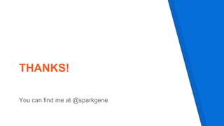 THANKS!
You can find me at @sparkgene
 