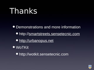 Thanks
•Demonstrations and more information
•http://smartstreets.sensetecnic.com
•http://urbanopus.net
•WoTKit
•http://wot...