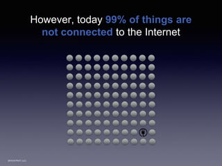 2015 © PIVIT, LLC.
However, today 99% of things are
not connected to the Internet
 