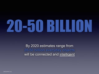 2015 © PIVIT, LLC.
By 2020 estimates range from
20-50 billion everyday objects
will be connected and intelligent
20-50 BILLION
 
