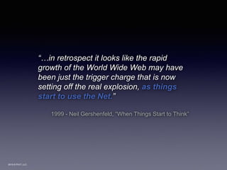 2015 © PIVIT, LLC.
“…in retrospect it looks like the rapid
growth of the World Wide Web may have
been just the trigger charge that is now
setting off the real explosion, as things
start to use the Net.”
1999 - Neil Gershenfeld, “When Things Start to Think”
 