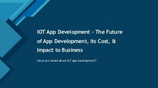 Click to edit Master title style
1
IOT App Development - The Future
of App Development, Its Cost, &
Impact to Business
Have you heard about IoT app development?
 