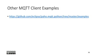 Other MQTT Client Examples
• https://github.com/eclipse/paho.mqtt.python/tree/master/examples
72
 