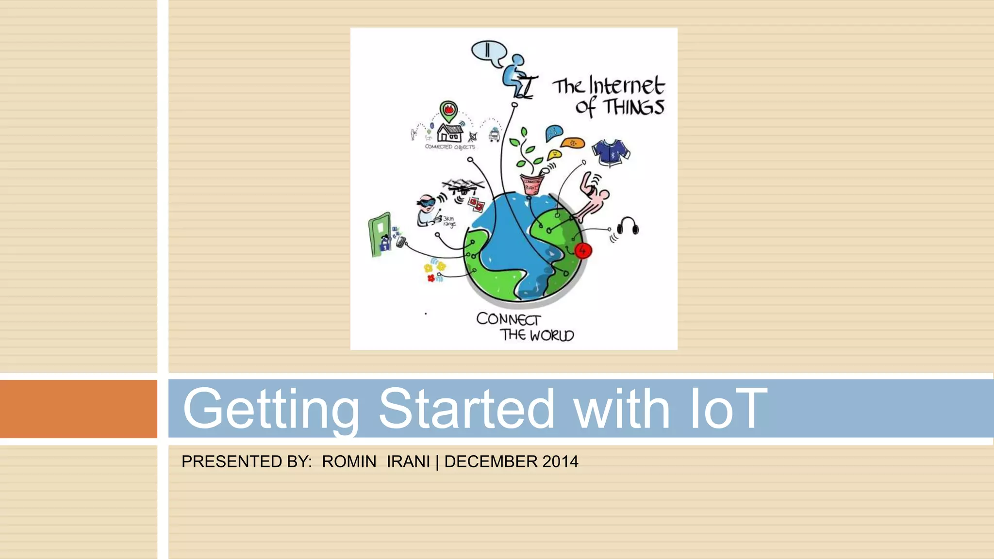 PRESENTED BY: ROMIN IRANI | DECEMBER 2014
Getting Started with IoT
