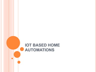 IOT BASED HOME
AUTOMATIONS
 