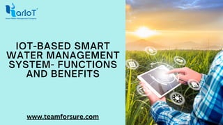 IOT-BASED SMART
WATER MANAGEMENT
SYSTEM- FUNCTIONS
AND BENEFITS
www.teamforsure.com
 