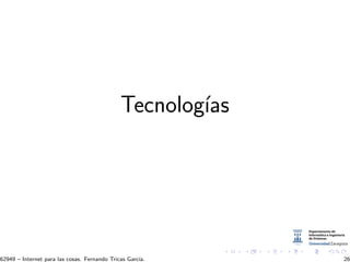 Tecnolog´ıas
62949 – Internet para las cosas. Fernando Tricas Garc´ıa. 26
 