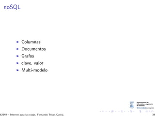 noSQL
Columnas
Documentos
Grafos
clave, valor
Multi-modelo
62949 – Internet para las cosas. Fernando Tricas Garc´ıa. 34
 