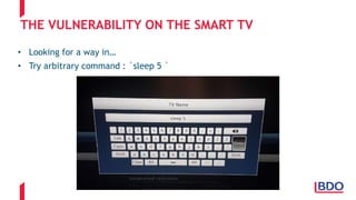 THE VULNERABILITY ON THE SMART TV
• Looking for a way in…
• Try arbitrary command : `sleep 5 `
 