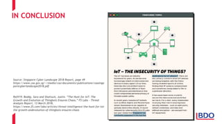 IN CONCLUSION
Source: Singapore Cyber Landscape 2018 Report, page 49
https://www.csa.gov.sg/~/media/csa/documents/publications/csasinga
porecyberlandscape2018.pdf
Ref#19: Boddy, Sara and Shattuck, Justin. “The Hunt for IoT: The
Growth and Evolution of Thingbots Ensures Chaos,” F5 Labs – Threat
Analysis Report, 13 March 2018,
https://www.f5.com/labs/articles/threat-intelligence/the-hunt-for-iot-
the-growth-andevolution-of-thingbots-ensures-chaos
 