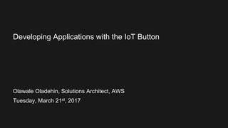 Olawale Oladehin, Solutions Architect, AWS
Tuesday, March 21st, 2017
Developing Applications with the IoT Button
 