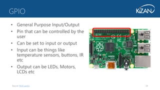 24
• General Purpose Input/Output
• Pin that can be controlled by the
user
• Can be set to input or output
• Input can be things like
temperature sensors, buttons, IR
etc
• Output can be LEDs, Motors,
LCDs etc
GPIO
Source: Nick Landry
 