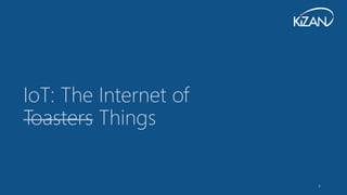 4
IoT: The Internet of
Toasters Things
 