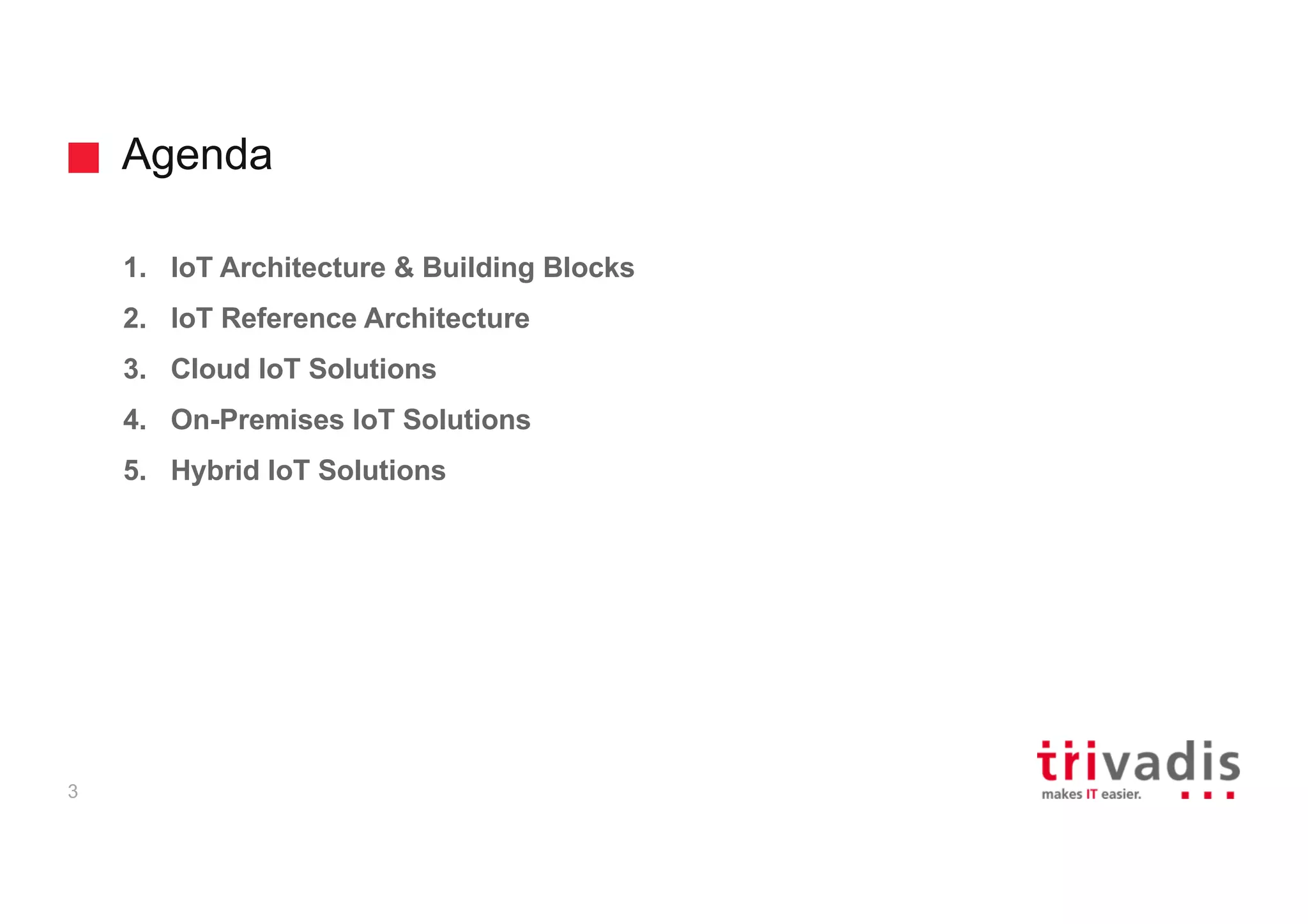 Agenda
3
1. IoT Architecture & Building Blocks
2. IoT Reference Architecture
3. Cloud IoT Solutions
4. On-Premises IoT Solutions
5. Hybrid IoT Solutions
 