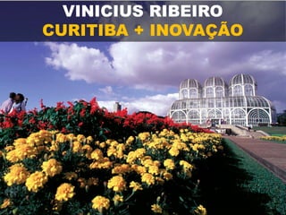 VINICIUS RIBEIRO
CURITIBA + INOVAÇÃO
 
