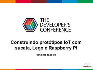 Globalcode – Open4education
Construindo protótipos IoT com
sucata, Lego e Raspberry PI
Vinicius Ribeiro
 