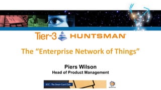The “Enterprise Network of Things” 
Piers Wilson 
Head of Product Management 
	 
 