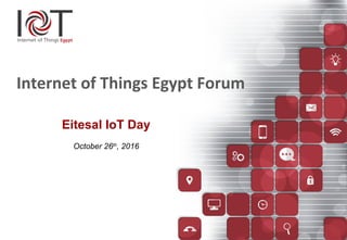 © Copyright Software Engineering Competence Center 2016
Internet of Things Egypt Forum
Eitesal IoT Day
October 26th
, 2016
 