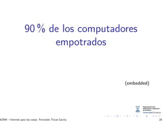 90 % de los computadores
empotrados
(embedded)
62949 – Internet para las cosas. Fernando Tricas Garc´ıa. 28
 
