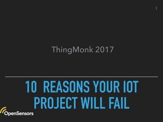 10 REASONS YOUR IOT
PROJECT WILL FAIL
1
ThingMonk 2017
 