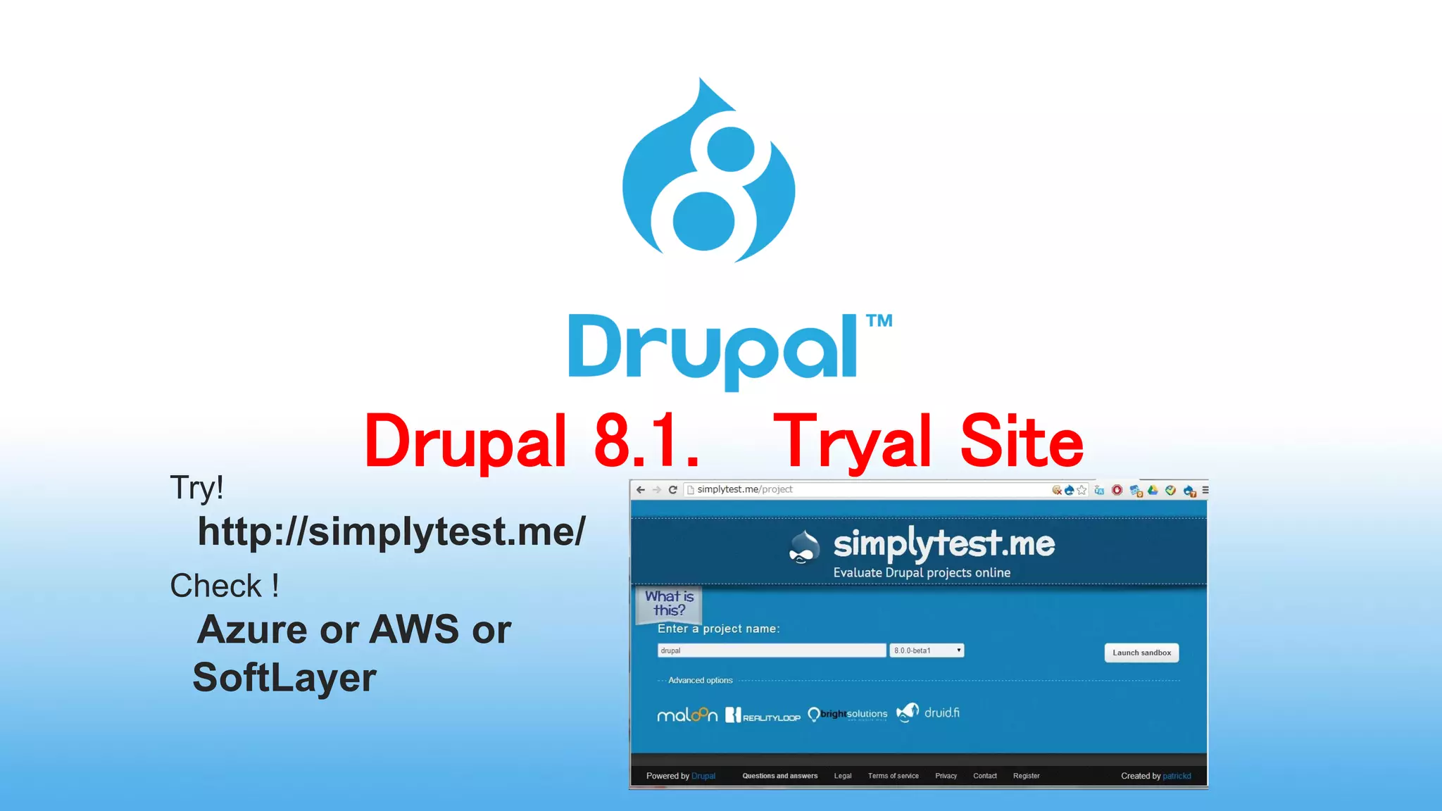Drupal 8.1. Tryal SiteTry!
http://simplytest.me/
Check !
Azure or AWS or
SoftLayer
 