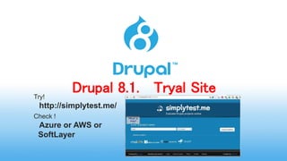 Drupal 8.1. Tryal SiteTry!
http://simplytest.me/
Check !
Azure or AWS or
SoftLayer
 