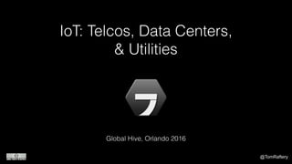 @TomRaftery
IoT: Telcos, Data Centers,
& Utilities
 