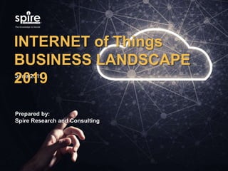 Prepared by:
Spire Research and Consulting
June 2019
INTERNET of Things
BUSINESS LANDSCAPE
2019
 