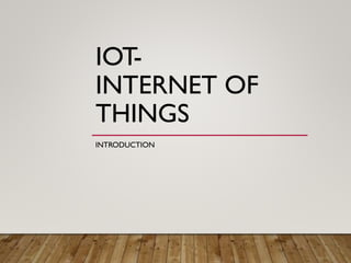 IOT-
INTERNET OF
THINGS
INTRODUCTION
 