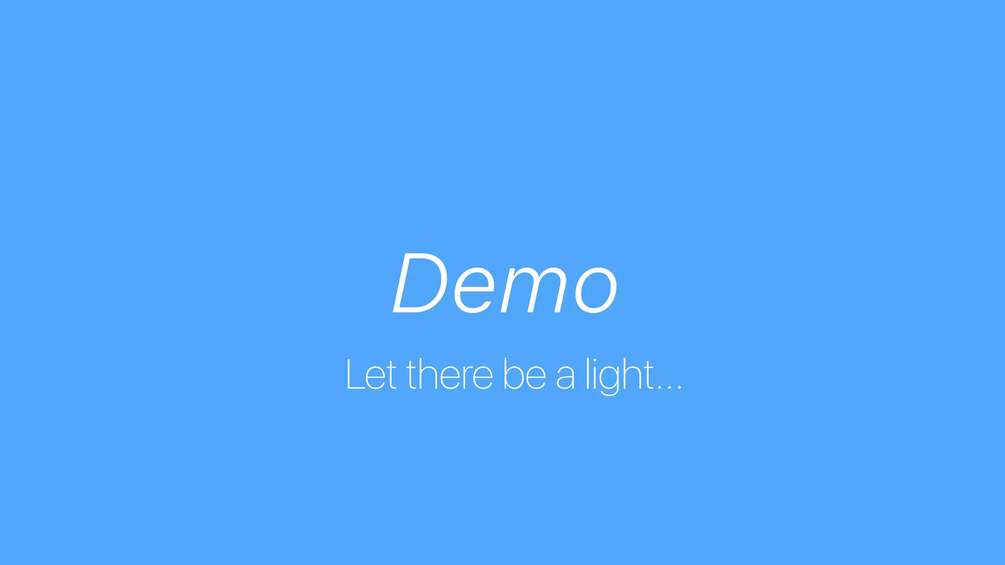 Demo
Let there be a light…
 
