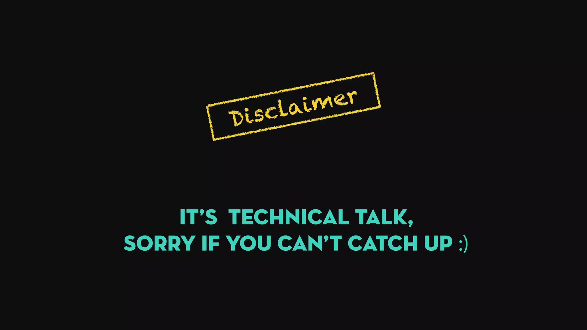 Disclaimer
It’s technical Talk,
Sorry if you can’t catch up :)
 