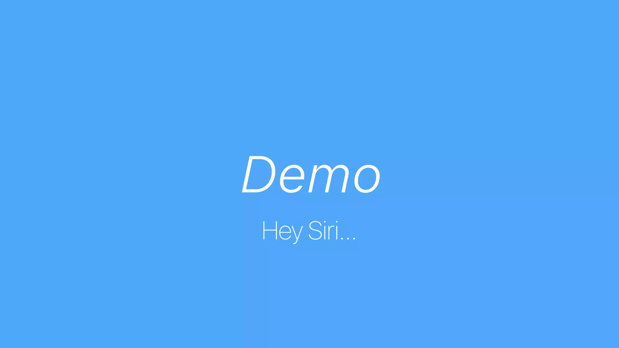 Demo
Hey Siri…
 