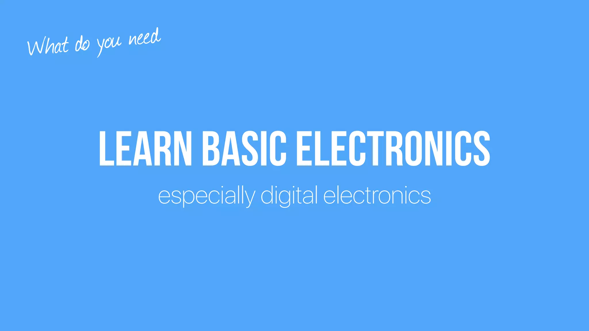 Learn Basic Electronics 
especially digital electronics
What do you need
 
