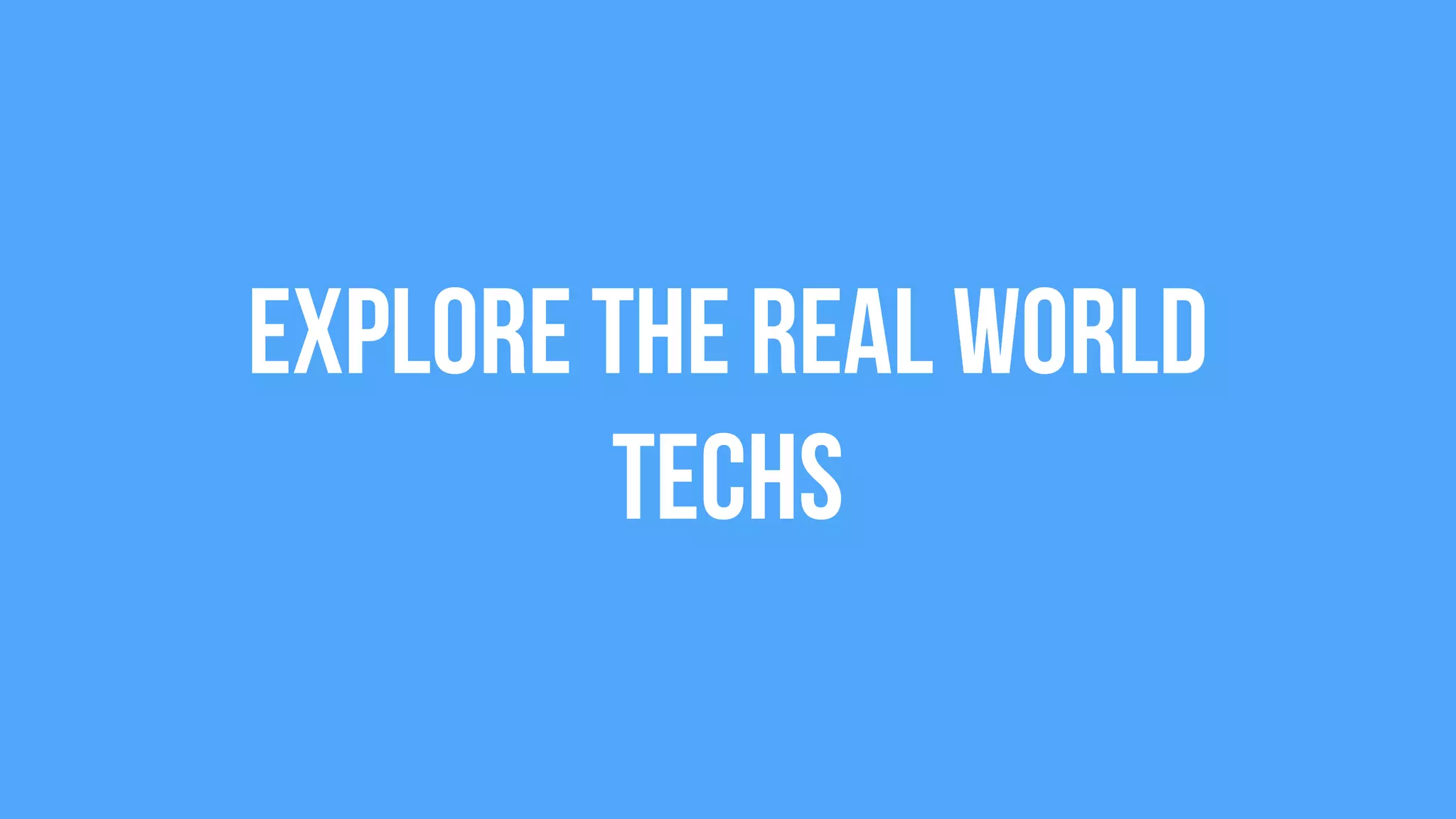 Explore The Real World
techs
 