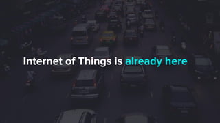Internet of Things is already here
 