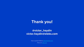 Thank you!
Find us at eleks.com
Have a question? Write to eleksinfo@eleks.com
@victor_haydin
victor.haydin@eleks.com
 
