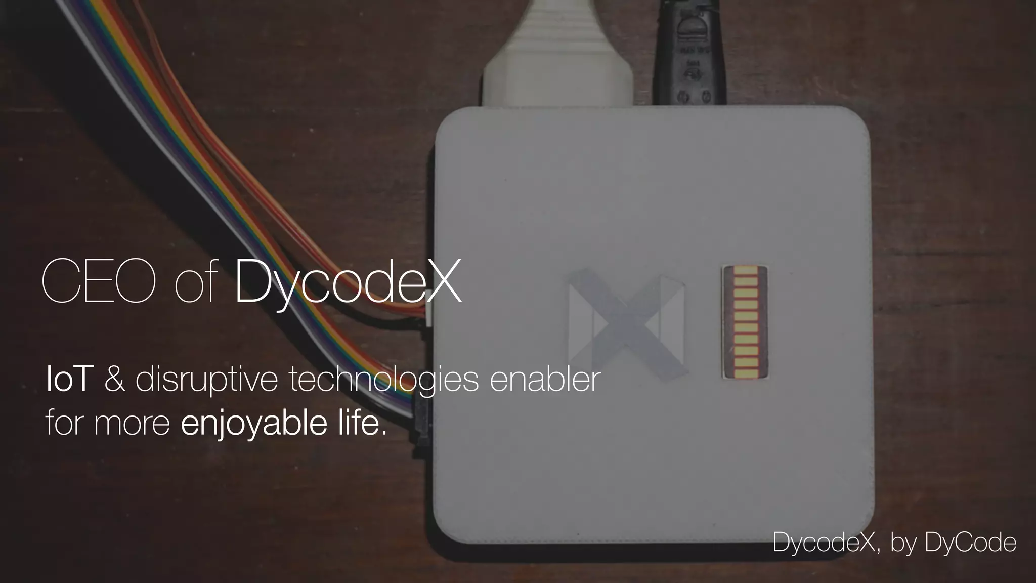 CEO of DycodeX
IoT & disruptive technologies enabler
for more enjoyable life.
DycodeX, by DyCode
 