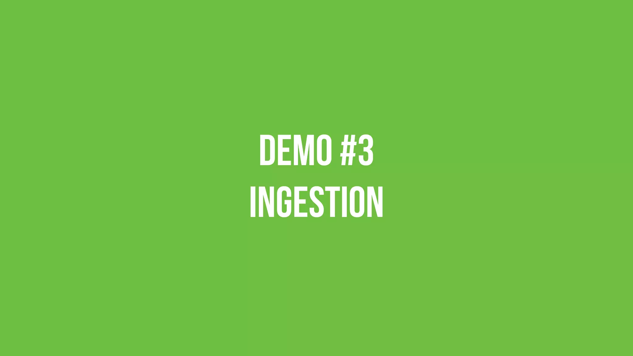 Demo #3 
Ingestion
 