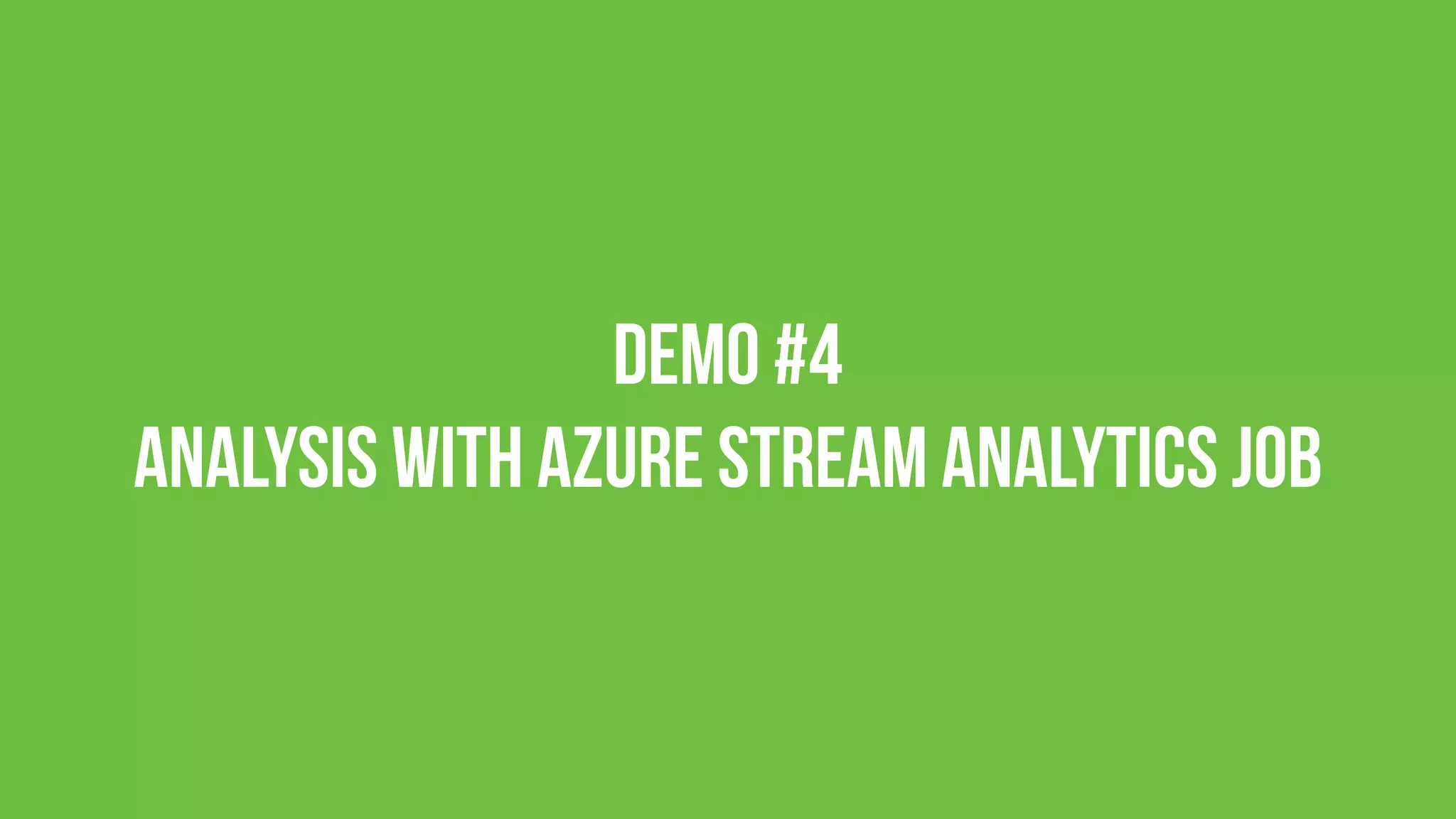Demo #4 
Analysis with Azure Stream Analytics Job
 
